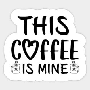 this coffee is mine Sticker